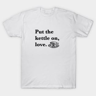 Put The Kettle On Love T-Shirt